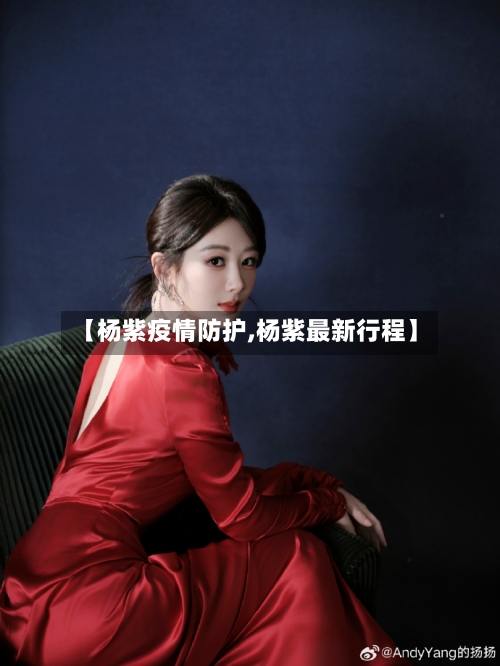 【杨紫疫情防护,杨紫最新行程】-第2张图片