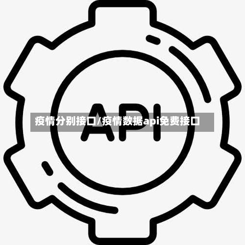 疫情分别接口/疫情数据api免费接口-第3张图片