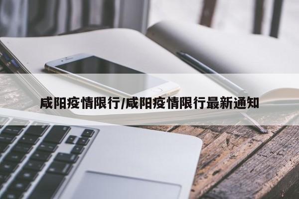 咸阳疫情限行/咸阳疫情限行最新通知