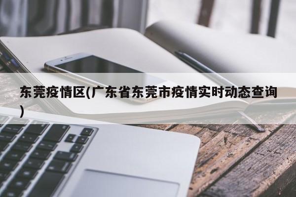 东莞疫情区(广东省东莞市疫情实时动态查询)