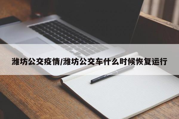 潍坊公交疫情/潍坊公交车什么时候恢复运行