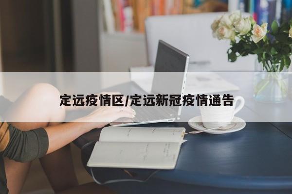 定远疫情区/定远新冠疫情通告